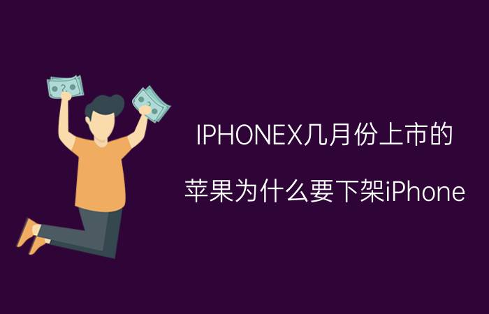 IPHONEX几月份上市的 苹果为什么要下架iPhone X？